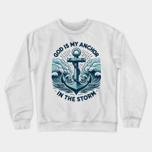 God is My Anchor in The Storm Crewneck Sweatshirt